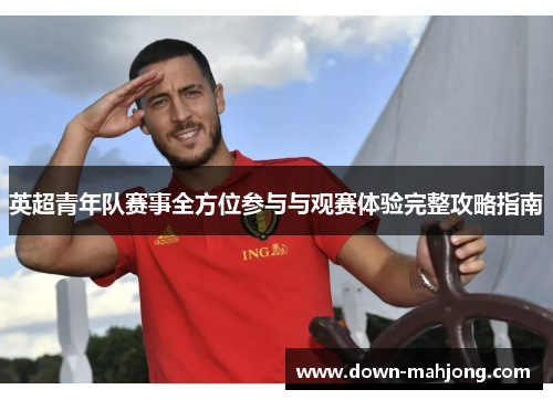 英超青年队赛事全方位参与与观赛体验完整攻略指南 英超青年队赛事全方位参与与观赛体验完整攻略指南