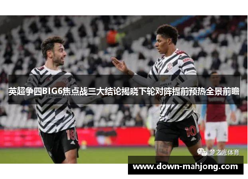 英超争四BIG6焦点战三大结论揭晓下轮对阵提前预热全景前瞻