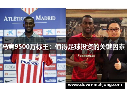马竞9500万标王:值得足球投资的关键因素 马竞9500万标王:值得足球投资的关键因素